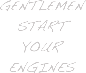 Gentlemen
start your 
Engines